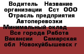 Водитель › Название организации ­ Сст, ООО › Отрасль предприятия ­ Автоперевозки › Минимальный оклад ­ 1 - Все города Работа » Вакансии   . Самарская обл.,Новокуйбышевск г.